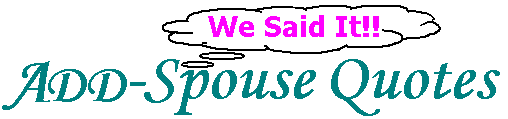 We Said It _ Quotes from the ADD-Spouse Folks