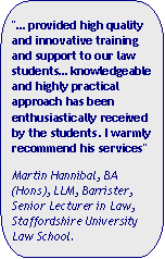 Rounded Rectangular Callout: " provided high quality and innovative training and support to our law students knowledgeable and highly practical approach has been enthusiastically received by the students. I warmly recommend his services"Martin Hannibal, BA(Hons), LLM, Barrister, Senior Lecturer in Law,Staffordshire University Law School.