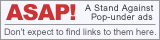 This button takes you to ASAP! A Stand Against Pop-under ads! 
