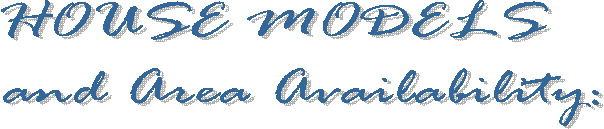 HOUSE MODELS 
and Area Availability: