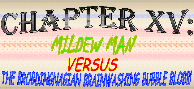 Mildew Man versus The Brobdingnagian Brainwashing Bubble Blob!!!