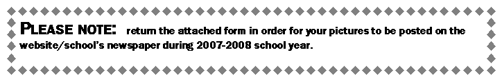 Text Box: Please note: return the attached form in order for your pictures to be posted on the website/school’s newspaper during 2007-2008 school year.