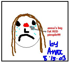 anna's got a pimple neener neener neener =]