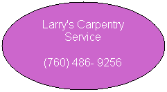 Oval: Larry's Carpentry Service
(760) 486- 9256
&nbsp;
