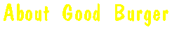 About Good 
Burger