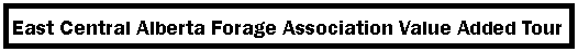 Text Box: East Central Alberta Forage Association Value Added Tour