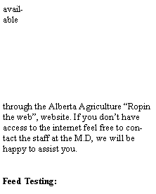 Text Box: available through the Alberta Agriculture Ropin the web, website. If you dont have access to the internet feel free to contact the staff at the M.D, we will be happy to assist you.Feed Testing: