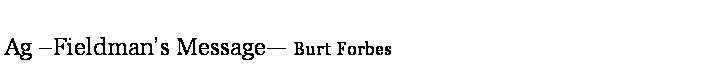 Text Box: Ag Fieldmans Message Burt Forbes