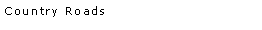 Text Box: Country Roads