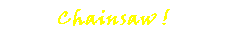 Chainsaw!
