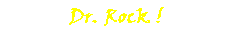 Dr. Rock!