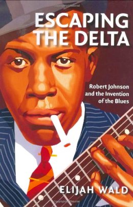 Escaping the Delta: Robert Johnson and the Invention of the Blues book