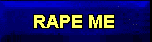 RAPE ME