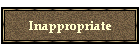 Inappropriate