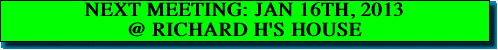 NEXT MEETING: JAN 16TH, 2013