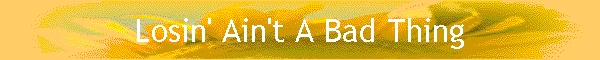 Losin' Ain't A Bad Thing
