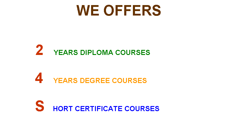 Text Box: WE OFFERS




                         2     YEARS DIPLOMA COURSES


               4     YEARS DEGREE COURSES


               S    HORT CERTIFICATE COURSES
 
 
