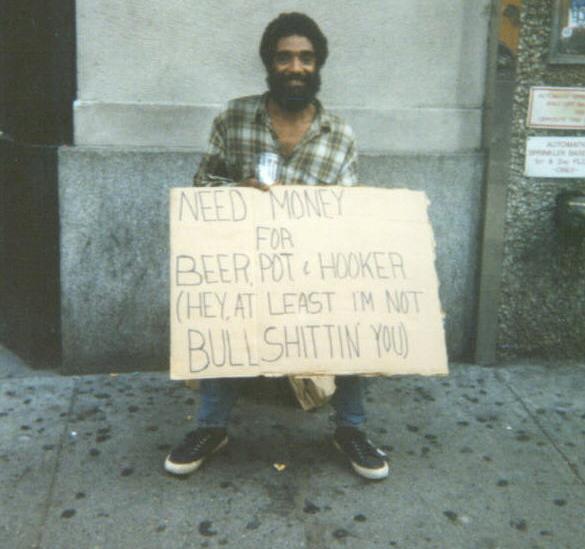Picture of a homeless guy with a sign that reads Need Money For Beer, Pot, and Hookers, Hey At Least IM NOT Bullshittin YOU