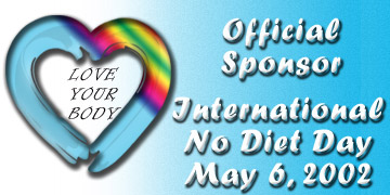 Official Sponsor
International
No Diet Day
6 May,2002
LOVE YOUR BODY