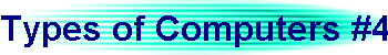 Types of Computers #4