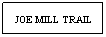 Text Box: JOE MILL TRAIL
