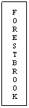 Text Box: F
O
R
E
S
T
B
R
O
O
K
