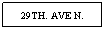 Text Box: 29TH. AVE N.
