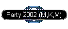 Party 2002 (M,K,M)