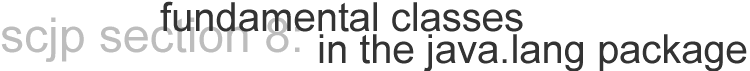 scjp section 8: fundamental classes in the java.lang package