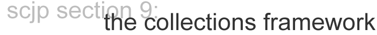 scjp section 9: the collections framework