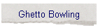 Ghetto Bowling