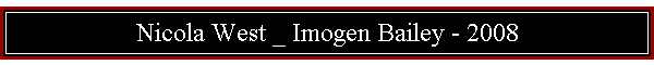 Nicola West _ Imogen Bailey - 2008