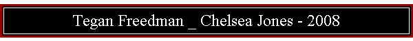 Tegan Freedman _ Chelsea Jones - 2008