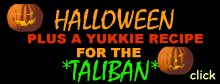 A great page with the history of Halloween,  Scroll to the bottom for a scrumptous recipe for the Taliban and also watch Hillary do her thing in the senate, it is Hilarious