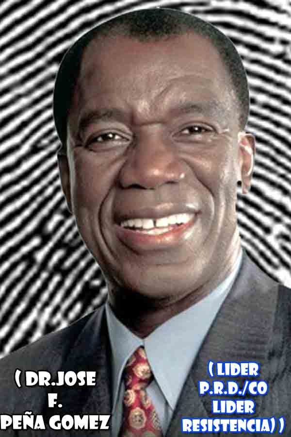 DOCTOR JOSE FRANCISCO PE&Ntilde;A GOMEZ LIDER DE MASAS Y ABSOLUTO DEL PARTIDO REVOLUCIONARIO DOMINICANO Y CO-LIDER DE LA RESISTENCIA POLITICA E IDEOLOGICA EN LA REPUBLICA DOMINICANA.