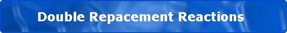       Double Repacement Reactions