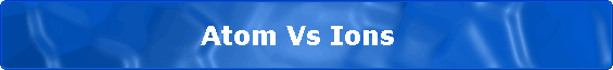                    Atom Vs Ions