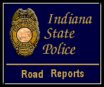 go to INDIANA STATE POLICE - INDIANA ROAD REPORTS page