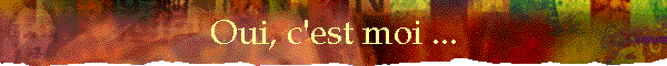 Oui, c'est moi ...