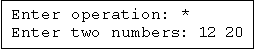 Text Box: Enter operation: *
Enter two numbers: 12 20
