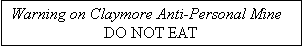 Text Box: Warning on Claymore Anti-Personal Mine
DO NOT EAT
