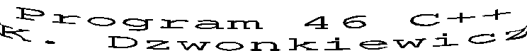 Program 46 C++
K. Dzwonkiewicz
