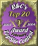 R & C's
TopSite Contest
Top 20
Award
February 2003