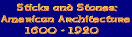 Sticks and Stones:  American Architecture 1600-1920