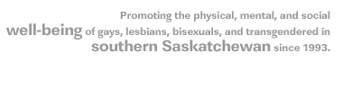 Promoting the physical, mental, and social well-being of gays, lesbians, bisexuals, and transgendered in southern Saskatchewan since 1993.