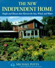 The New Independent Home: People and Houses That Harvest the Sun, Wind and Water