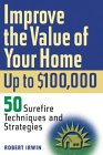 Improve the Value of Your Home by Up to �100,000 - 50 Surefire Techniques and Strategies