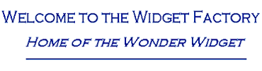 WELCOME TO THE WIDGET FACTORY HOME OF THE WONDER WIDGET