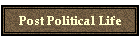 Post Political Life
