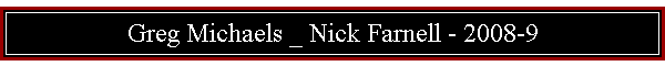 Greg Michaels _ Nick Farnell - 2008-9